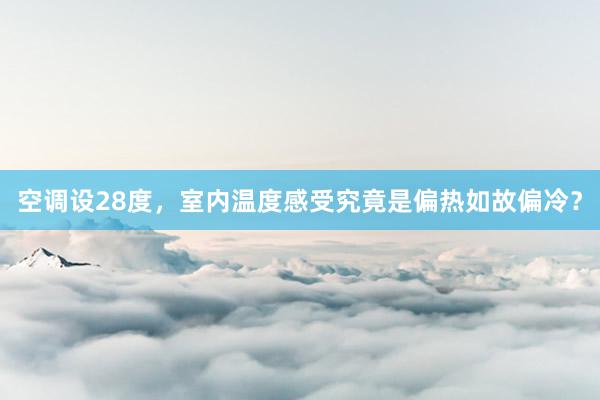 空调设28度，室内温度感受究竟是偏热如故偏冷？